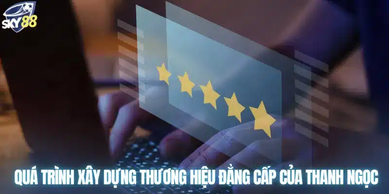 Quá trình xây dựng thương hiệu đẳng cấp của Thanh Ngọc