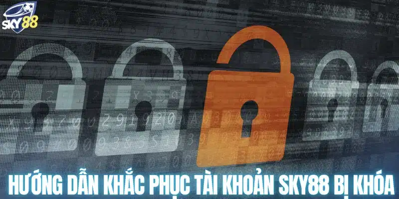 Hướng dẫn khắc phục tài khoản SKY88 bị khóa