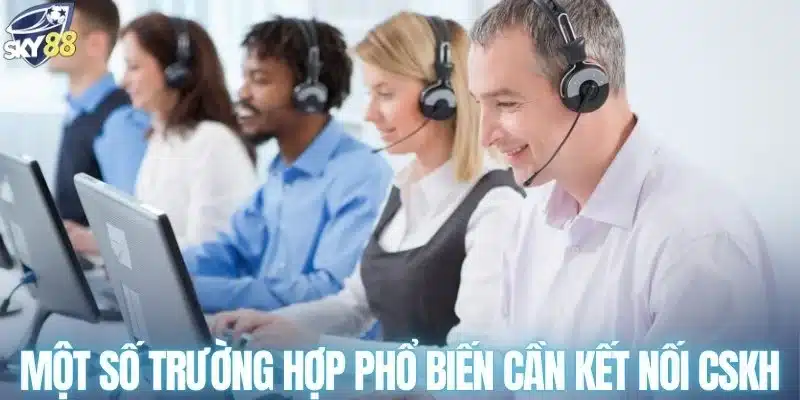 Một số trường hợp phổ biến cần kết nối CSKH