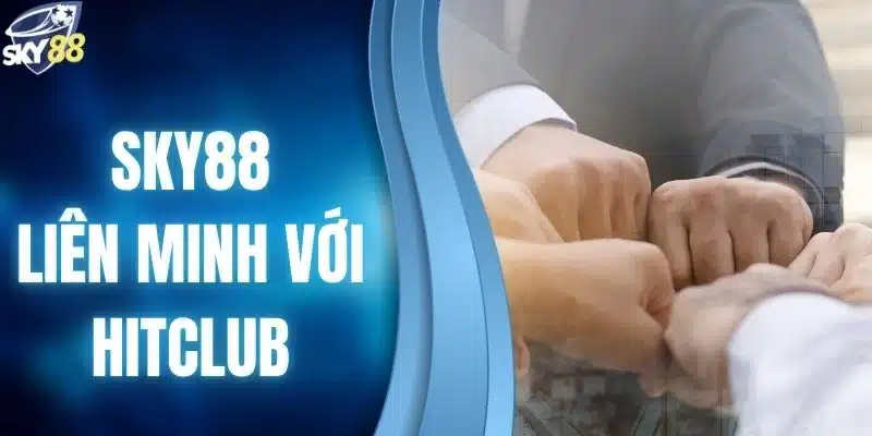 SKY88 liên minh với Hitclub